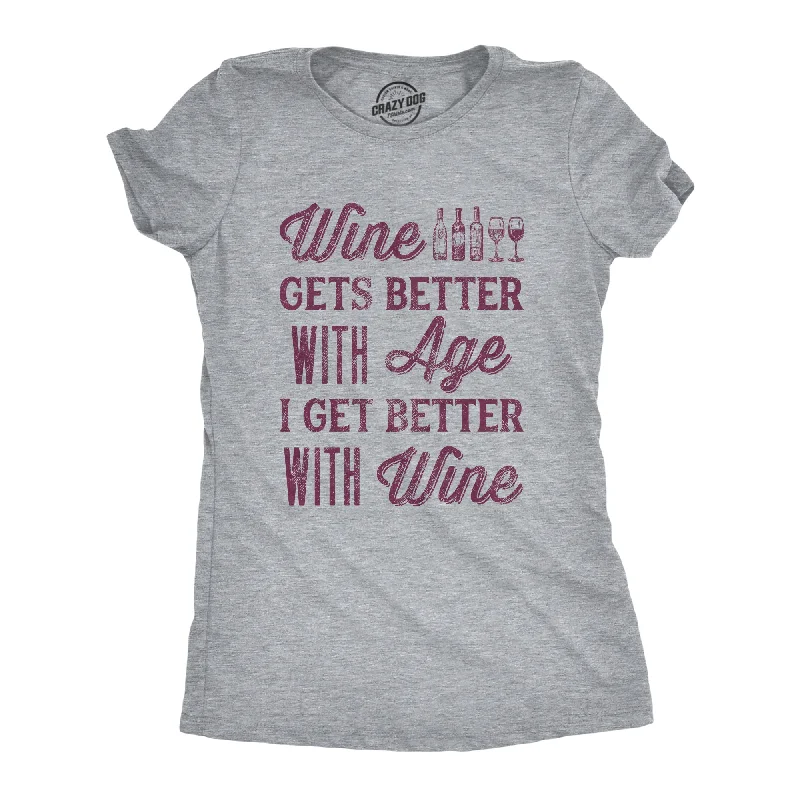 Wine Gets Better With Age I Get Better With Wine Women's T Shirt